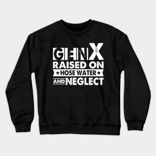 Gen X Raised On Hose Water And Neglect Crewneck Sweatshirt